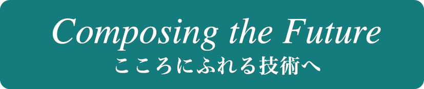 Composing thr Future こころにふれる技術へ